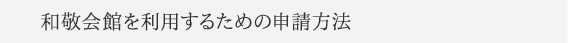 和敬会館を利用するための申請方法